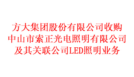 方大集團(tuán)股份有限公司收購(gòu)中山市索正光電照明有限公司及其關(guān)聯(lián)公司LED照明業(yè)務(wù)